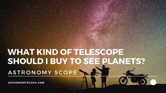 What Kind of Telescope Should I Buy To See Planets