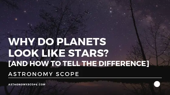 Why Do Planets Look Like Stars [And How To Tell The Difference]
