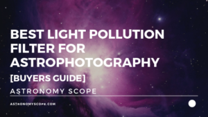 Best Light Pollution Filter For Astrophotography [Buyers Guide]