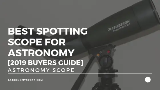 Best Spotting Scope For Astronomy [2019 Buyers Guide]