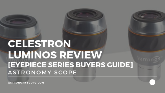 Celestron Luminos Review [Eyepiece Series Buyers Guide]