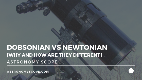 Dobsonian vs Newtonian [Why and How Are They Different]