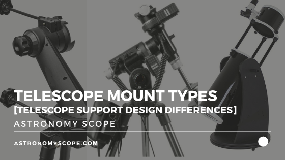 Telescope Mount Types [Telescope Support Design Differences]