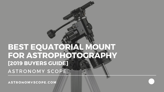 Best Equatorial Mount For Astrophotography [2019 Buyers Guide]