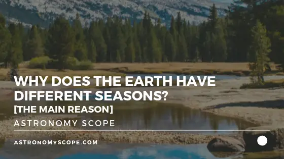 Why Does The Earth Have Different Seasons_ [The Main Reason]
