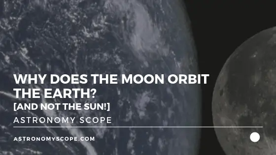 Why Does The Moon Orbit The Earth_ [And Not The Sun!]