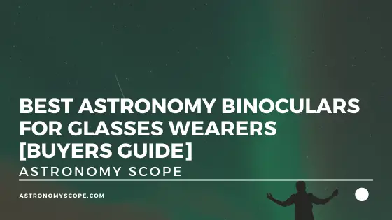 Best Astronomy Binoculars For Glasses Wearers [Buyers Guide]