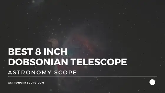 Best 8 Inch Dobsonian Telescope [Buyers Guide]