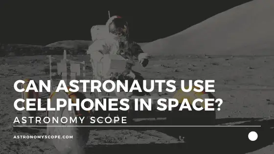 Can Astronauts Use Cellphones In Space? [The Surprising Truth]