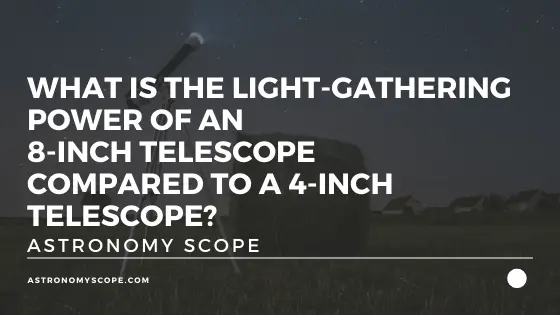 What Is The Light-gathering Power Of An 8-inch Telescope Compared To A 4-inch Telescope?