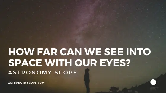 How Far Can We See Into Space With Our Eyes?