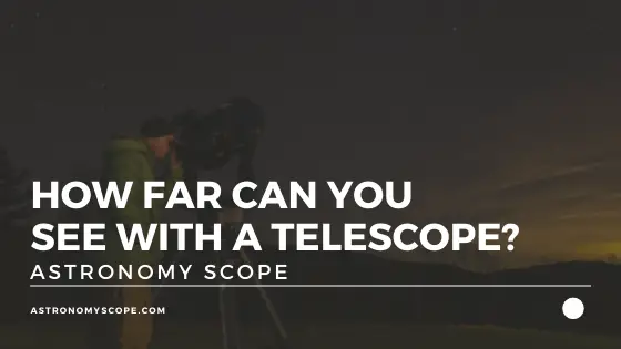 How Far Can You See With A Telescope?
