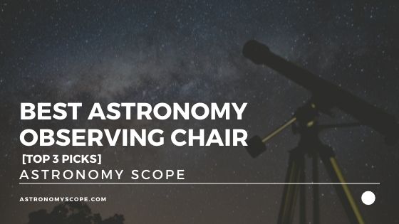 Best Astronomy Observing Chair [The Top 3 Picks!]