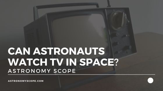 Can Astronauts Watch TV In Space