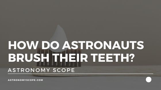 How Do Astronauts Brush Their Teeth?