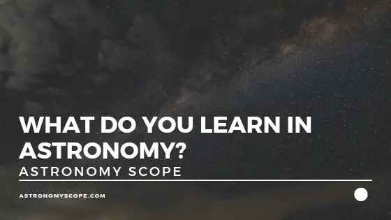 What Do You Learn In Astronomy?