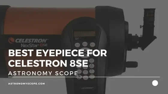 Best Eyepiece For Celestron 8SE [My Top 3 Picks & Buyers Guide]