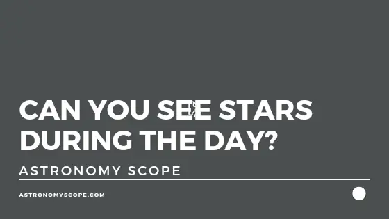 Can You See Stars During The Day?